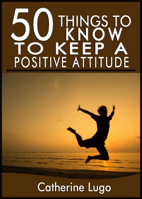 50 Things To Know To Keep A Positive Attitude Quick And Easy Tips To
