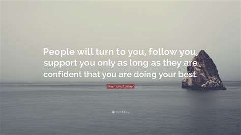 Raymond Loewy Quote “people Will Turn To You Follow You Support You