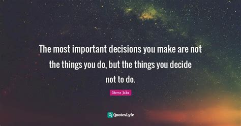 The Most Important Decisions You Make Are Not The Things You Do But T