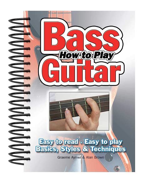 How To Play Bass Guitar Easy To Read Easy To Play Basics Styles And Techniques Easy To Use