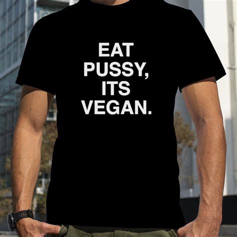 Eat Pussy Its Vegan Shirt