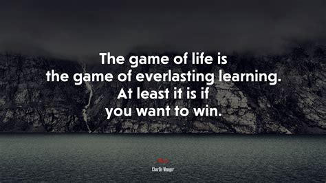 The Game Of Life Is The Game Of Everlasting Learning At Least It Is If