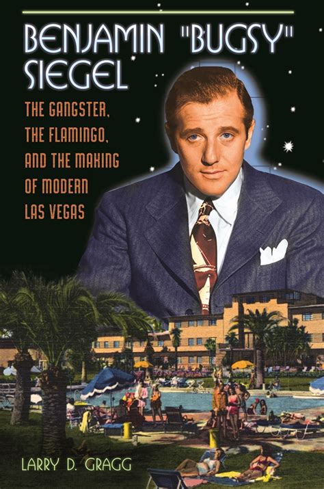 Benjamin Bugsy Siegel The Gangster The Flamingo And The Making Of