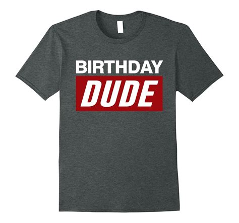 Birthday Dude T Shirts Funny Birthday T Tees Anz Anztshirt