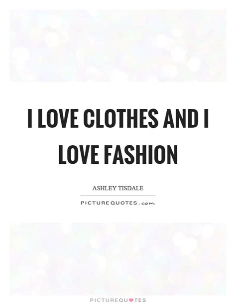 I Love Clothes And I Love Fashion Picture Quotes