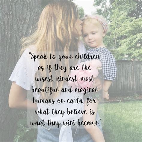 Speak To Your Children As If They Are The Wisest Kindest Most
