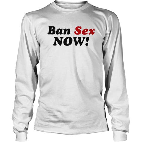 Ban Sex Now Shirt T Shirt Classic