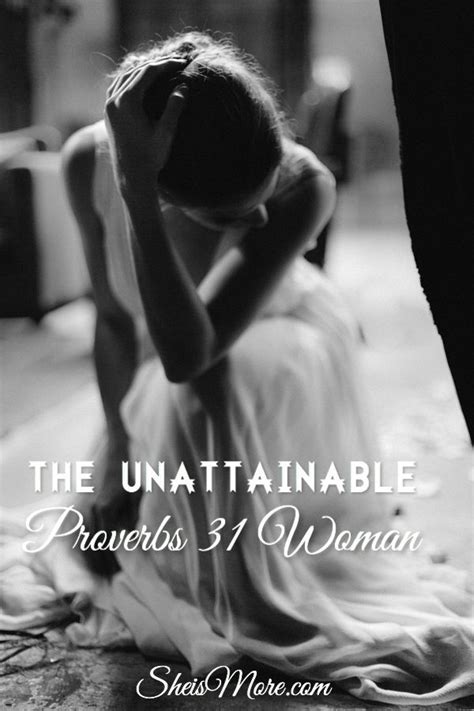 the unattainable proverbs 31 woman she is more proverbs 31 woman proverbs 31 proverbs