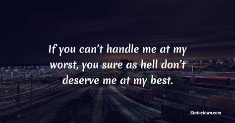 If You Cant Handle Me At My Worst You Sure As Hell Dont Deserve Me