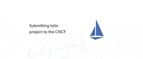 Submitting Istio Project To The Cncf Google Cloud Blog