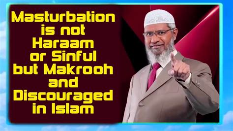 Dr Zakir Naik Masturbation Is Not Haraam Or Sinful But Makrooh And