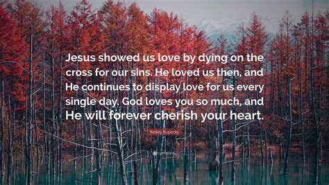 Kelsey Kupecky Quote Jesus Showed Us Love By Dying On The Cross For