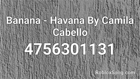 Banana Havana By Camila Cabello Roblox Id Roblox Music Codes