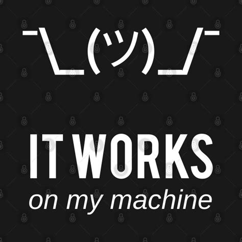 We've almost reached the end of wednesday memes…and hump day! It works on my machine - Funny Computer Programmer Design ...