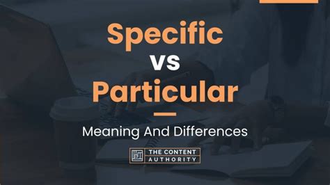 Specific Vs Particular Meaning And Differences