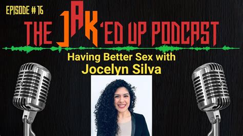 Having Better Sex The Jaked Up Podcast Episode 16 Jocelyn Silva