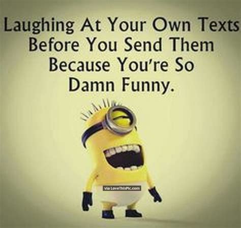 This morning, remember that you have my love! Laughing At Your Own Texts Because You Are So Damn Funny ...