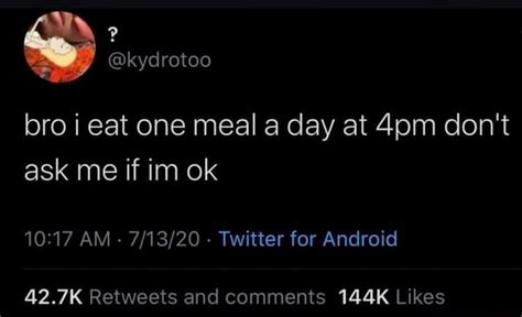 Bro I Eat One Meal A Day At Dont Ask Me If Im Ok Am Twitter For