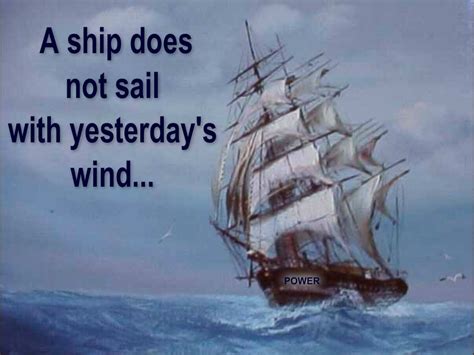 A Ship Does Not Sail With Yesterdays Wind Just Do It Life Quotes Words