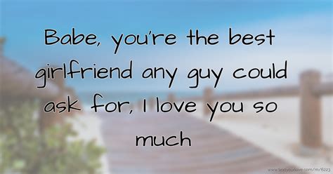 Maybe you would like to learn more about one of these? Babe, you're the best girlfriend any guy could ask for ...