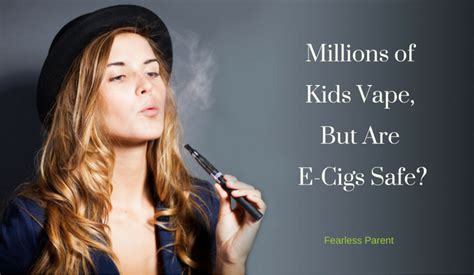 The kids were only too happy to oblige them. Millions of Kids Vape But Are E-Cigs Safe? - Fearless Parent