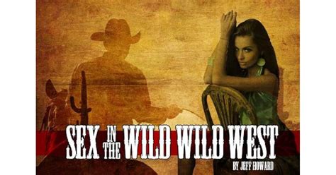 Sex In The Wild Wild West By Jeff Howard