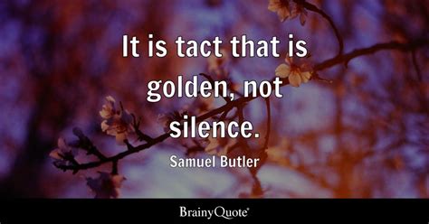 Samuel Butler It Is Tact That Is Golden Not Silence