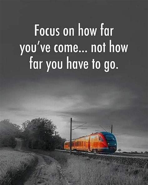 Focus On How Far Youve Come Not How Far You Have To Go Phrases
