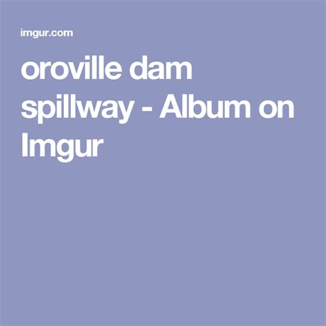 Oroville Dam Spillway Words Worth Worth Reading Oroville