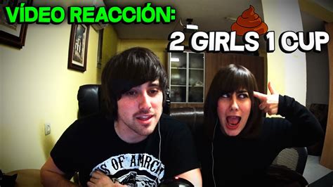 The film starts with a text that reads: 2 GIRLS 1 CUP | Vídeo Reacción - YouTube