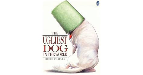 The Ugliest Dog In The World By Bruce Whatley