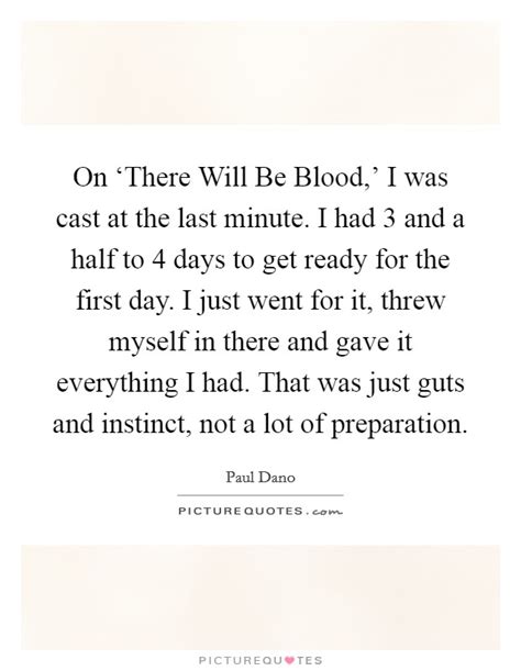 He becomes very rich indeed, but gradually the city suffers for the numerous drillings and daniel himself becomes a victim of his greed. On 'There Will Be Blood,' I was cast at the last minute. I ...