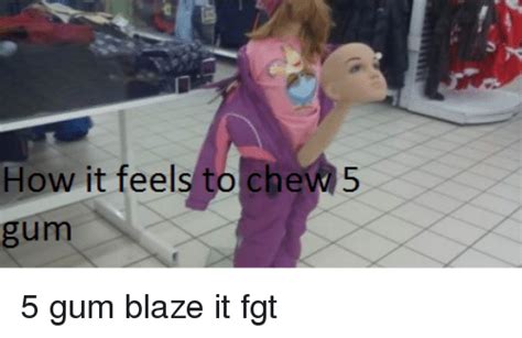 The official lil boredx subreddit How It Feels to Chew 5 5 Gum Blaze It Fgt | Meme on SIZZLE