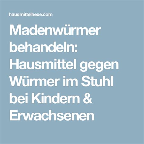 Durchzug sorgt für schnelles verschwinden. Madenwürmer behandeln: Hausmittel gegen Würmer im Stuhl ...