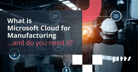 What Is Microsoft Cloud For Manufacturing And Do You Need It Fitts
