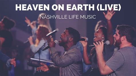 Heaven On Earth Live Nashville Life Music Youtube