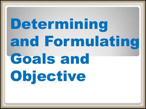 Determining And Formulating Goals And Objectives Report