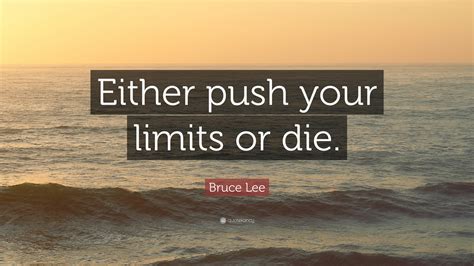 Bruce Lee Quote Either Push Your Limits Or Die 12