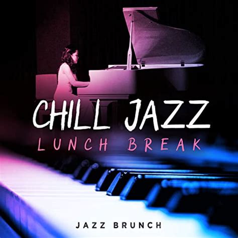 Play Chill Jazz Lunch Break By Jazz Brunch On Amazon Music