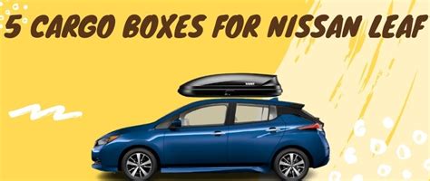 5 Top Cargo Boxes For Nissan Leaf Cargo Solutions
