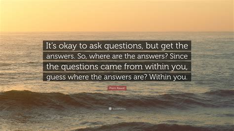Prem Rawat Quote “its Okay To Ask Questions But Get The Answers So