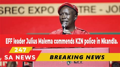 Eff Leader Julius Malema Commends Kzn Police In Nkandla Youtube