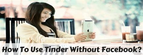 How To Use Tinder Without Facebook Trickizm