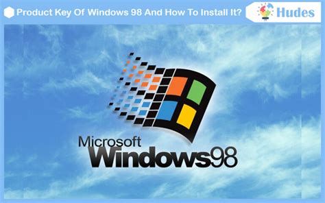 Product Key Of Windows 98 And How To Install It Hudes