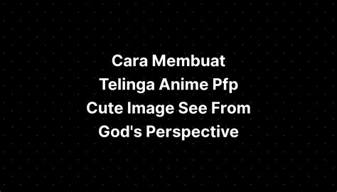Cara Membuat Telinga Anime Pfp Cute Image See From Gods Perspective