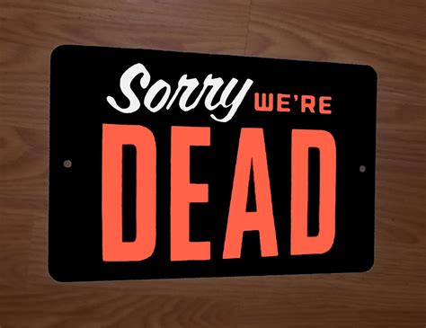 Sorry Were Dead Humorous Funny 8x12 Metal Wall Sign Sign Junky