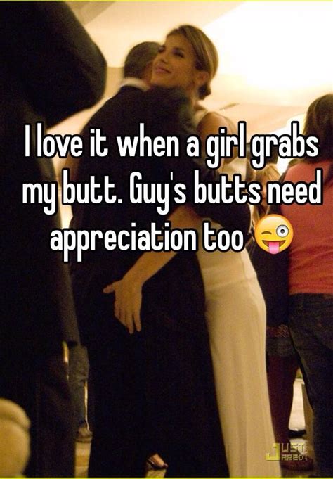 I Love It When A Girl Grabs My Butt Guys Butts Need Appreciation Too 😜