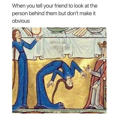 When You Tell Your Friend To Look At The Person Behind Them But Dont