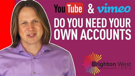 do you need your own youtube and vimeo accounts youtube