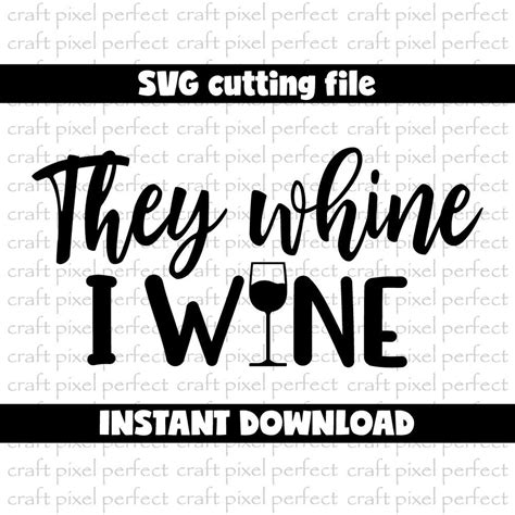 They Whine I Wine Svg Wine Svg Cut File Wine Quote Svg Mom Etsy